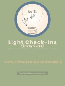 Light Check-Ins – a 5-day printable guide with prompts to help you notice your energy shifts.
